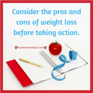 Consider the pros and cons of weight loss before taking action. 